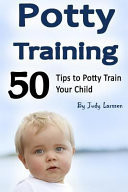 Potty Training 50 Tips to Potty Train Your Child!