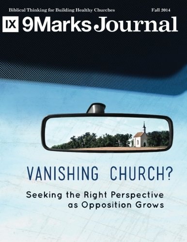 The Vanishing Church? - 9marks Journal Seeking the Right Perspective As Opposition Grows