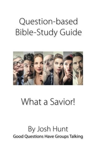 Question-Based Bible Study Guide -- What a Savior! Good Questions Have Groups Talking
