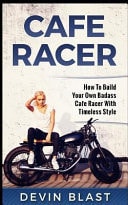 Cafe Racer How to Build Your Own Basic Cafe Racer with Timeless Style