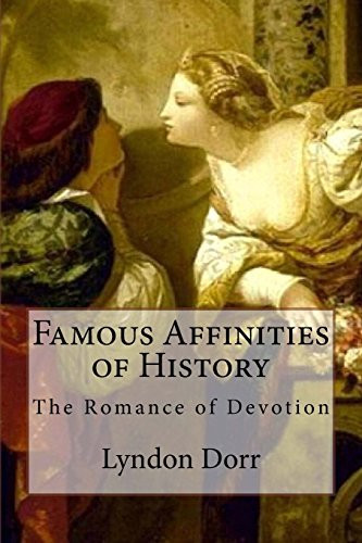 Famous Affinities of History The Romance of Devotion
