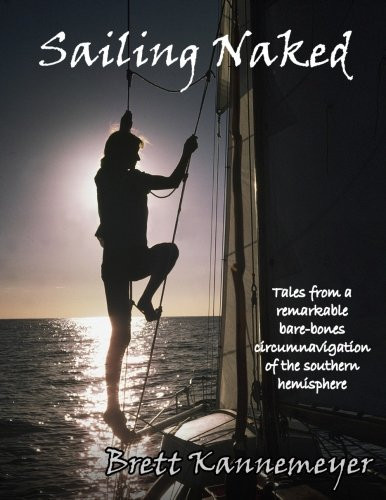 Sailing Naked Tales from a Remarkable Bare-Bones Circumnavigation of the Southern Hemisphere