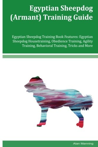 Egyptian Sheepdog (Armant) Training Guide Egyptian Sheepdog Training Book Features Egyptian Sheepdog Housetraining, Obedience Training, Agility Training, Behavioral Training, Tricks and More