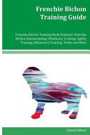Frenchie Bichon Training Guide Frenchie Bichon Training Book Features Frenchie Bichon Housetraining, Obedience Training, Agility Training, Behavioral Training, Tricks and More