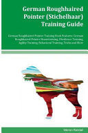 German Roughhaired Pointer (Stichelhaar) Training Guide German Roughhaired Pointer Training Book Features German Roughhaired Pointer Housetraining, Obedience Training, Agility Training, Behavioral Training, Tricks and More