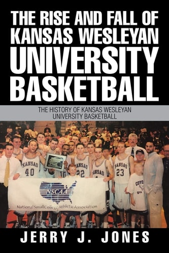 The Rise and Fall of Kansas Wesleyan University Basketball The History of Kansas Wesleyan University Basketball
