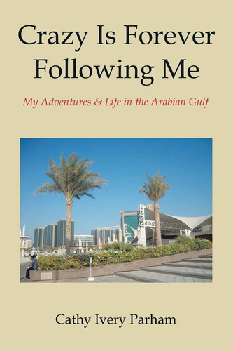 Crazy Is Forever Following Me My Adventures & Life in the Arabian Gulf