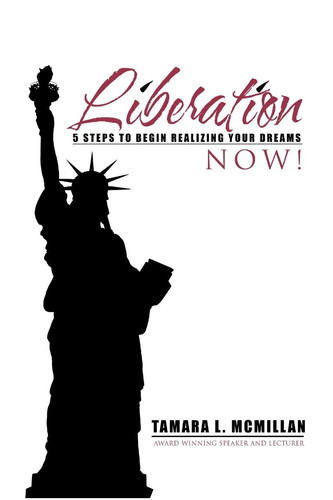 Liberation Now! 5 Steps to Begin Realizing Your Dreams