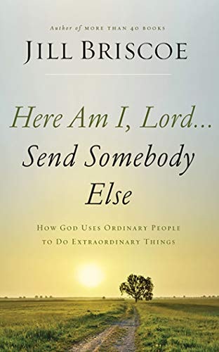 Here Am I, Lord...Send Somebody Else: How God Uses Ordinary People to Do Extraordinary Things