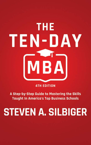 The Ten-Day MBA 4th Ed.: A Step-by-Step Guide to Mastering the Skills Taught In America's Top Business Schools