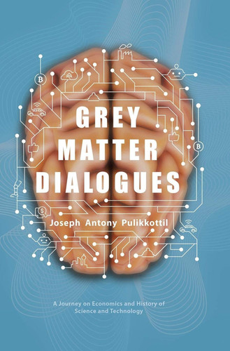 Grey Matter Dialogues A Journey on Economics and History of Science and Technology