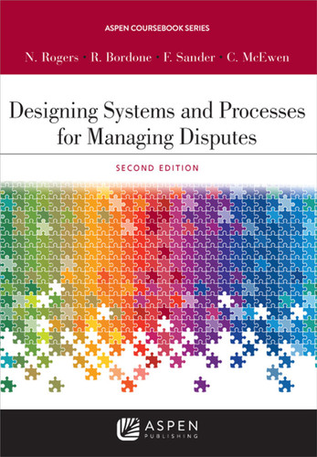 Designing Systems and Processes for Managing Disputes (Aspen Coursebook Series)