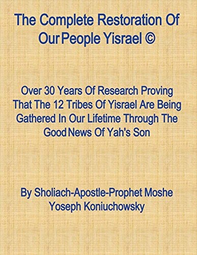 The Complete Restoration of Our People Yisrael © Over 30 Years of Intense Research Proving That the 12 Tribes of Israel Are!