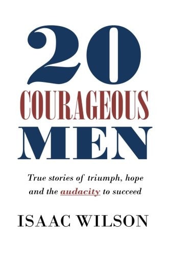 20 Courageous Men True Stories of Triumph, Hope and the Audacity to Succeed