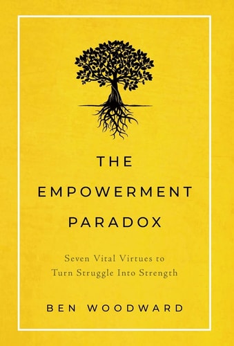 The Empowerment Paradox Seven Vital Virtues to Turn Struggle Into Strength