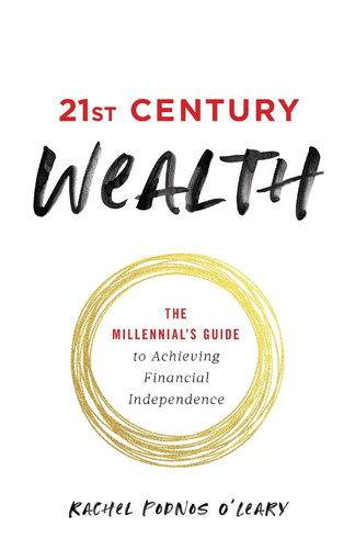 21st Century Wealth The Millennial's Guide to Achieving Financial Independence