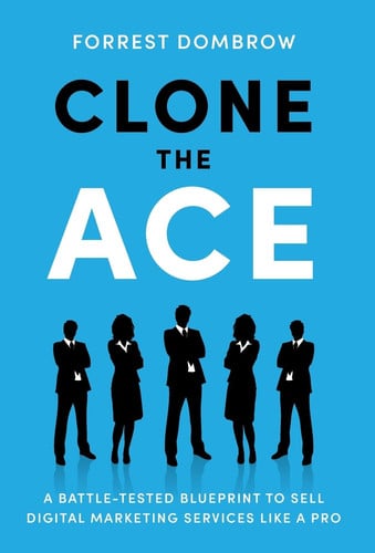 Clone the Ace A Battle-Tested Blueprint to Sell Digital Marketing Services Like a Pro