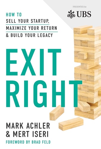 Exit Right How to Sell Your Startup, Maximize Your Return and Build Your Legacy