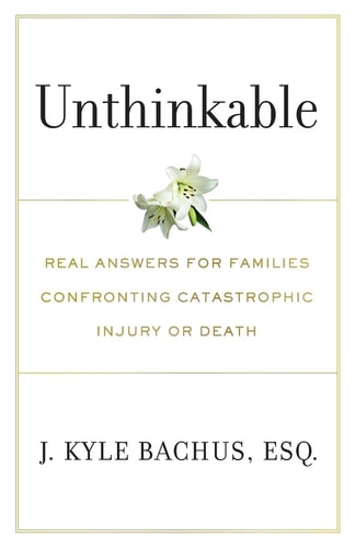 Unthinkable Real Answers For Families Confronting Catastrophic Injury Or Death