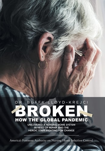 Broken How the Global Pandemic Uncovered a Nursing Home System in Need of Repair and the Heroic Staff Fighting for Change