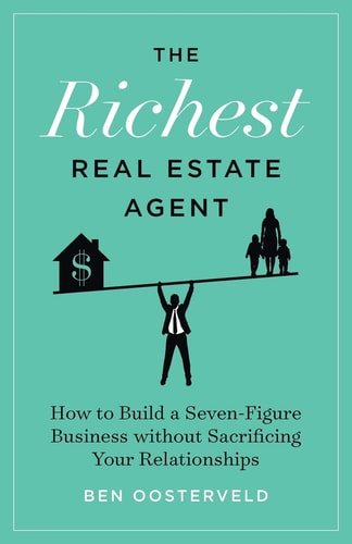 The Richest Real Estate Agent How to Build a Seven-Figure Business Without Sacrificing Your Relationships