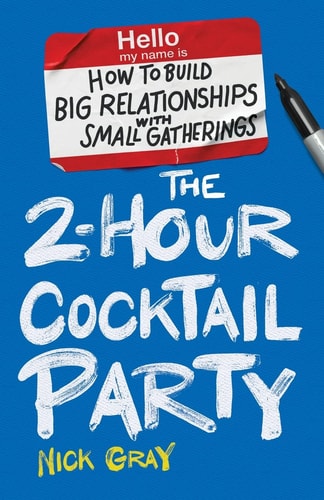 The 2-Hour Cocktail Party How to Build Big Relationships with Small Gatherings