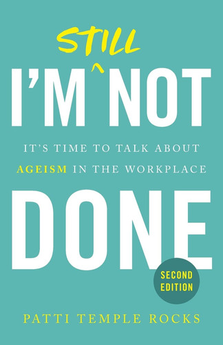 I'm Still Not Done It's Time to Talk About Ageism in the Workplace