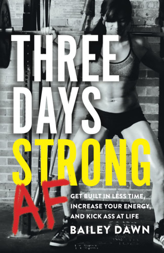 Three Days Strong AF Get Built in Less Time, Increase Your Energy, and Kick Ass at Life
