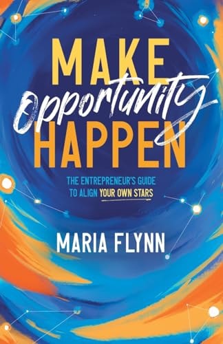 Make Opportunity Happen The Entrepreneur's Guide to Align Your Own Stars