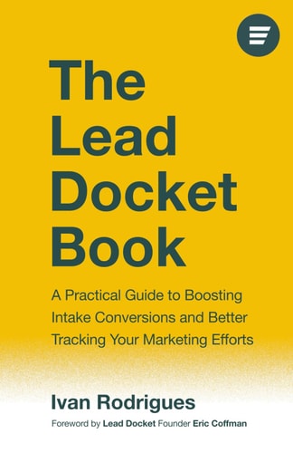 The Lead Docket Book: A Practical Guide to Boosting Intake Conversions and Better Tracking Your Marketing Efforts