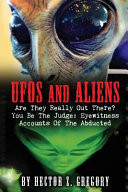 UFOs and Aliens Are They Really Out There? You Be the Judge: Eyewitness Accounts of the Abducted