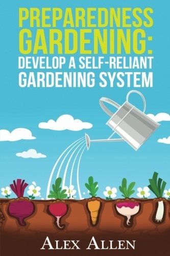 Preparedness Gardening: Develop a Self-Reliant Gardening System