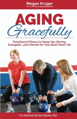 Aging Gracefully Functional Fitness to Keep You Strong, Energetic, and Vibrant for Your Best Years Yet