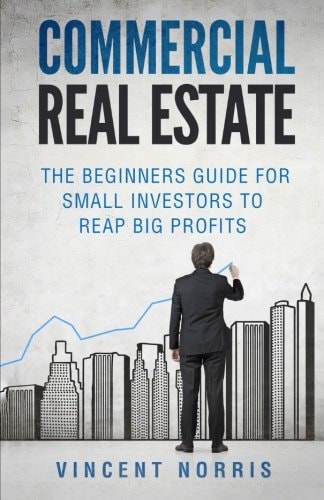 Commercial Real Estate The Beginners Guide for Small Investors to Reap Big Profits