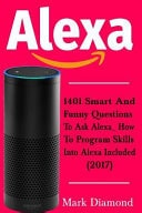 Alexa 1401 Smart and Funny Questions to Ask Alexa_ How to Program Skills Into Alexa Are Included (2017)