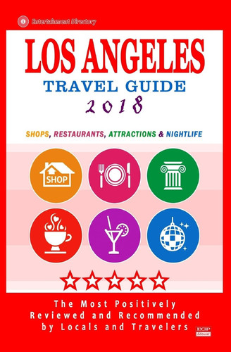 Los Angeles Travel Guide 2018 Shops, Restaurants, Arts, Entertainment and Nightlife in Los Angeles, California (City Travel Guide 2018)
