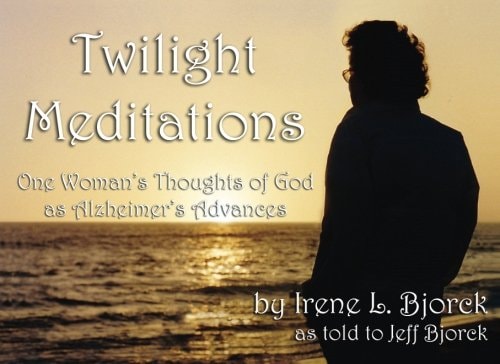 Twilight Meditations One Woman's Thoughts of God As Alzheimer's Advances