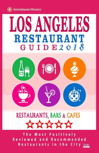 Los Angeles Restaurant Guide 2018 Best Rated Restaurants in Los Angeles - 500 Restaurants, Bars and Cafés Recommended for Visitors, 2018
