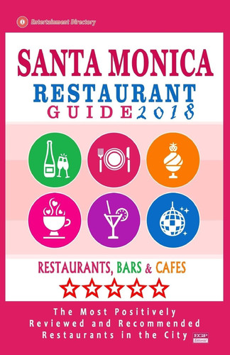 Santa Monica Restaurant Guide 2018 Best Rated Restaurants in Santa Monica, California - 500 Restaurants, Bars and Cafés Recommended for Visitors, 2018
