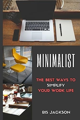 Minimalist The Best Ways To Simplify Your Work Life