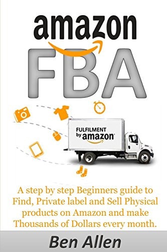 Amazon FBA Fulfillment by Amazon: A Step by Step Beginners Guide to Find, Private Label and Sell Physical Products on Amazon and Make Thousands of Dollars Every Month