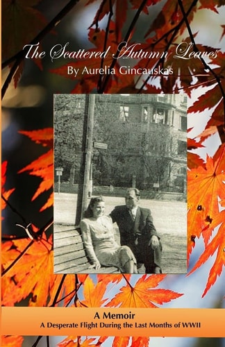 The Scattered Autumn Leaves A Memoir Of A Desperate Flight During The Last Months Of WWII