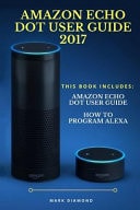 Amazon Echo User Guide 2017 2 Manuscripts-Amazon Echo Dot User Guide and Amazon Echo Dot: Programming Your Alexa App