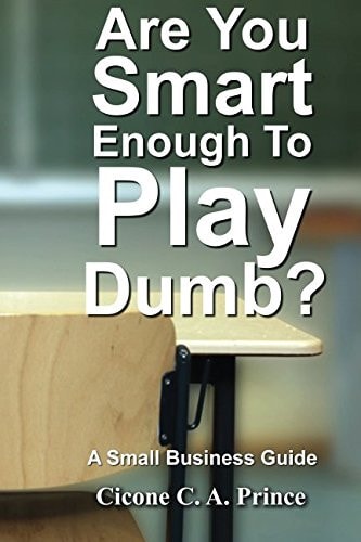 Are You Smart Enough to Play Dumb? A Small Business Guide