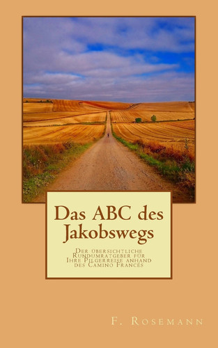 Das ABC Des Jakobswegs Der Übersichtliche Rundumratgeber Für Ihre Pilgerreise Anhand Des Camino Francés