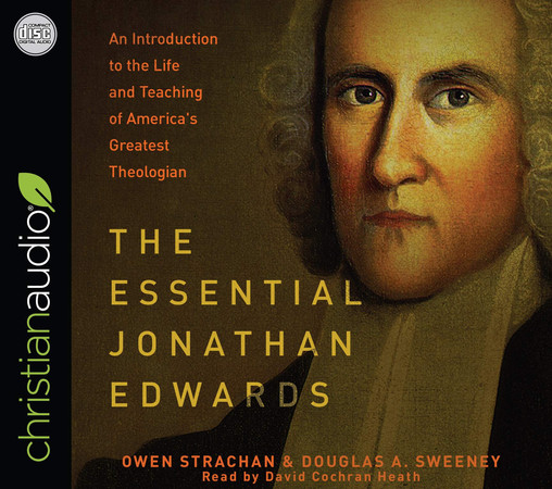 The Essential Jonathan Edwards: An Introduction to the Life and Teaching of America's Greatest Theologian