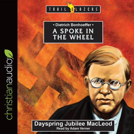 Dietrich Bonhoeffer: A Spoke in the Wheel (Trailblazers)