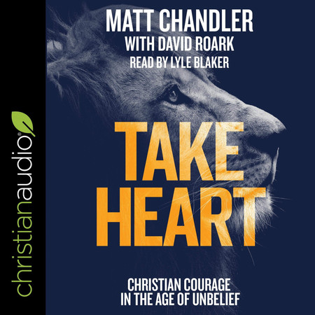 Take Heart: Christian Courage in the Age of Unbelief