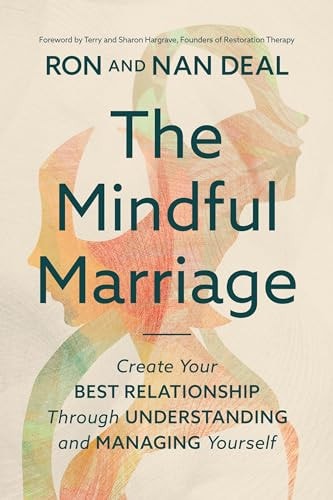 The Mindful Marriage Create Your Best Relationship Through Understanding and Managing Yourself