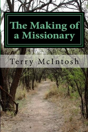 The Making of a Missionary: A true story of fierce determination, failure, success, and redemption